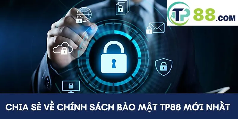 Chia sẻ về chính sách bảo mật TP88 mới nhất 2025