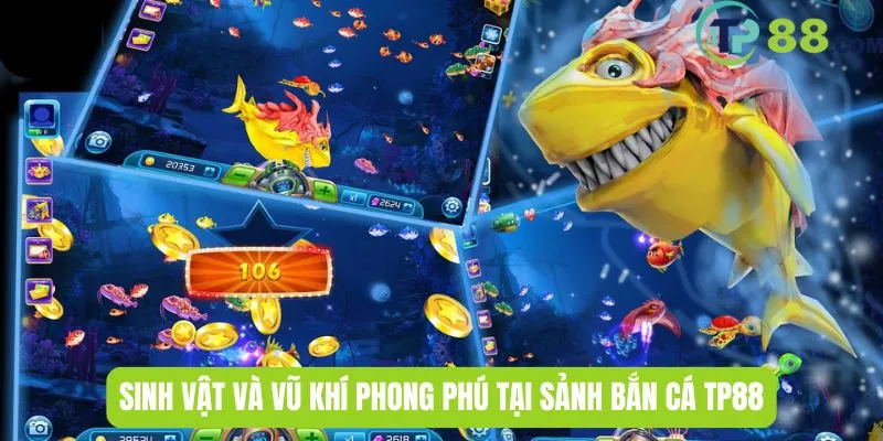 Sinh vật và vũ khí phong phú tại sảnh bắn cá TP88