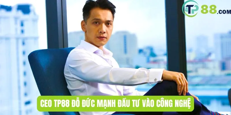 CEO TP88 Đỗ Đức Mạnh đầu tư vào công nghệ