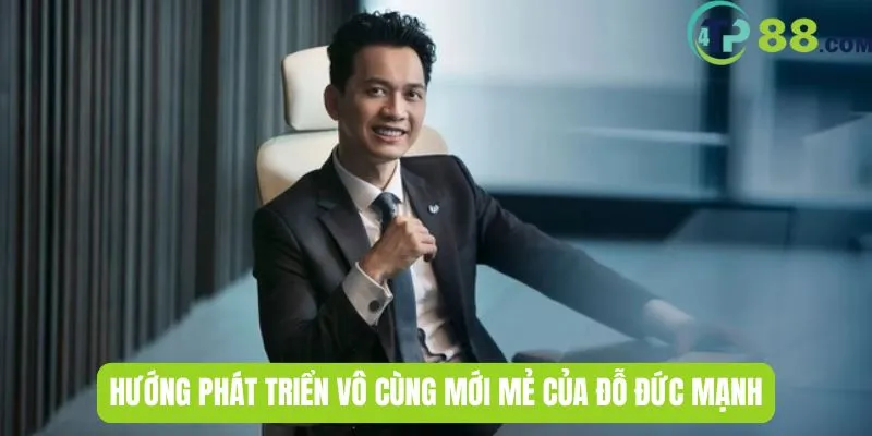 Hướng phát triển vô cùng mới mẻ của Đỗ Đức Mạnh