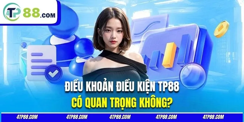 Điều khoản điều kiện TP88 là hệ thống quy tắc rất quan trọng với người chơi