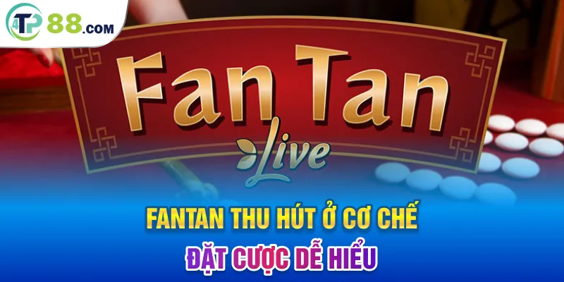 Fantan thu hút ở cơ chế đặt cược dễ hiểu