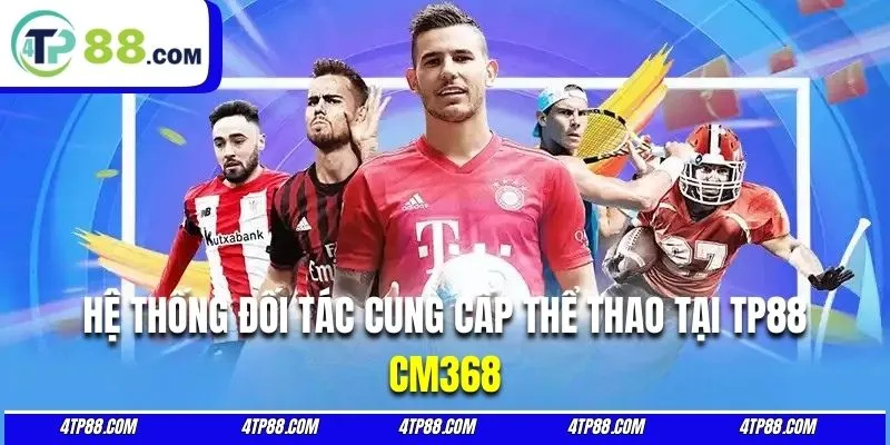 CMD368 là đối tác cung cấp thể thao chất lượng hàng đầu của nhà cái