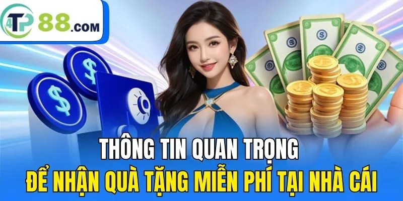 Thông tin quan trọng để nhận quà tặng miễn phí tại nhà cái