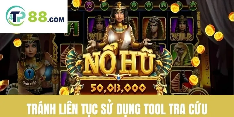 Tránh liên tục sử dụng tool tra cứu